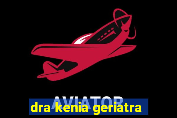 dra kenia geriatra